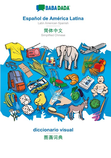 BABADADA, Español de América Latina - Simplified Chinese (in chinese script), diccionario visual - visual dictionary (in chinese script): Latin American Spanish - Simplified Chinese (in chinese script), visual dictionary