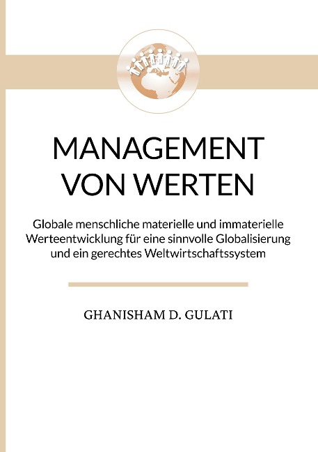 Management von Werten - Management of Values: Globale menschliche materielle und immaterielle Werteentwicklung für eine sinnvolle Globalisierung und ein gerechtes Weltwirtschaftssystem - Global Human material and immaterial Values Development for a useful
