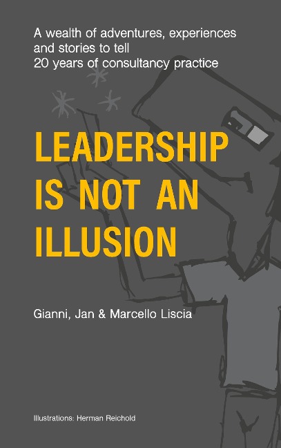 Leadership Is Not an Illusion: A wealth of adventures, experiences and stories to tell. 20 years of consultancy practice