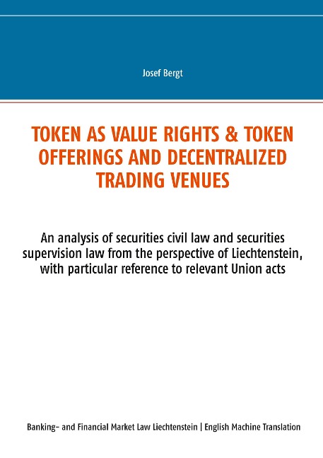 Token as value rights & Token offerings and decentralized trading venues: An analysis of securities civil law and securities supervision law from the perspective of Liechtenstein, with particular reference to relevant Union acts