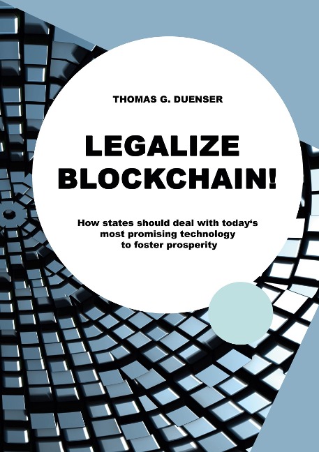 Legalize Blockchain: How states should deal with todays most promising technology to foster prosperity