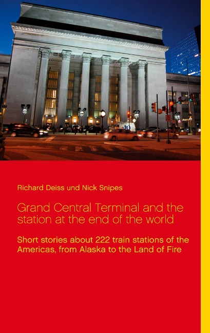 Grand Central Terminal and the station at the end of the world: Short stories about 222 train stations of the Americas, from Alaska to the Land of Fire