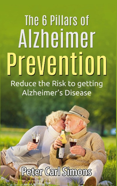 The 6 Pillars of  Alzheimer Prevention: Reduce the Risk to getting Alzheimers Disease