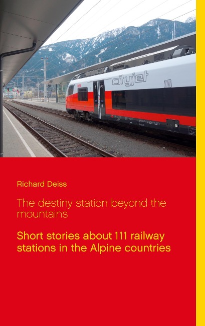 The destiny station beyond the mountains: Short stories about 111 railway stations in the Alpine countries