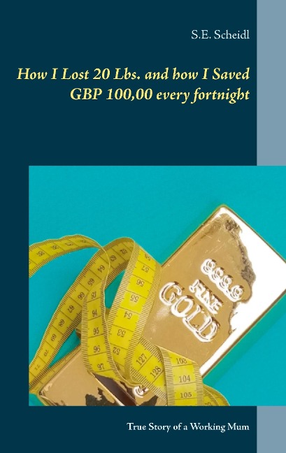 How I Lost 20 Lbs. and how I Saved GBP 100,00 every Fortnight: True Story of a Working Mum