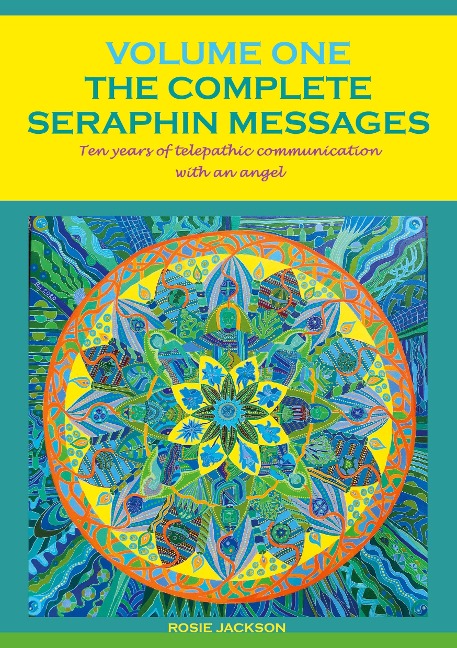 The Complete Seraphin Messages, Volume I: Ten years of telepathic communication with an angel