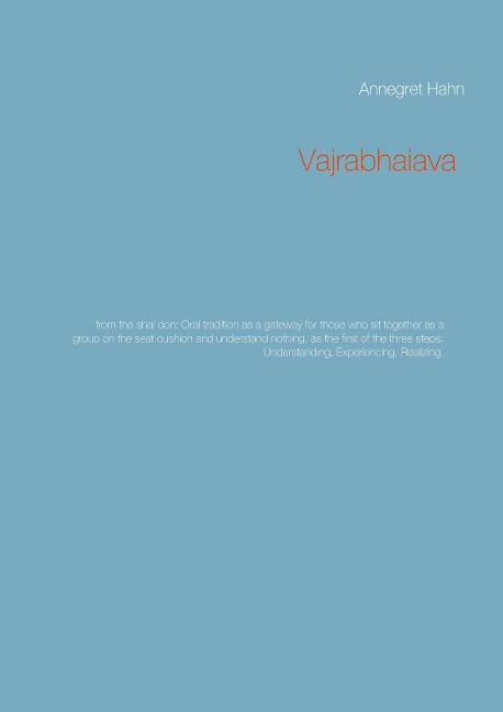 Vajrabhaiava: from the shal don: Oral tradition as a gateway for those who sit together as a group on the seat cushion and understand nothing, as the first of the three steps: Understanding, Experiencing, Realizing.