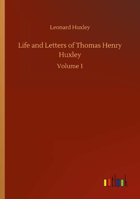 Life and Letters of Thomas Henry Huxley: Volume 1