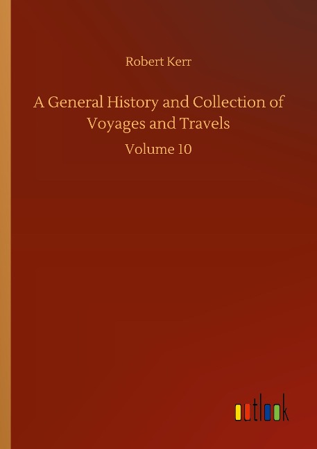 A General History and Collection of Voyages and Travels: Volume 10
