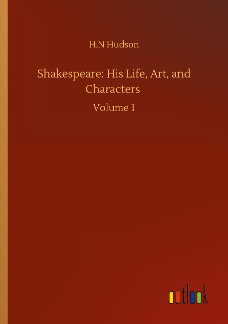 Shakespeare: His Life, Art, and Characters: Volume 1