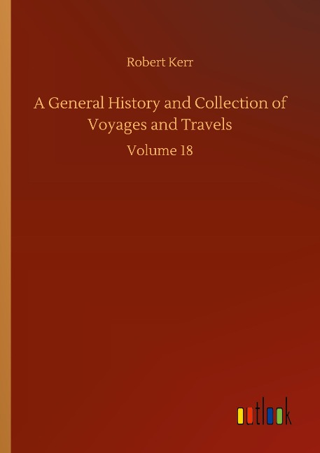 A General History and Collection of Voyages and Travels: Volume 18