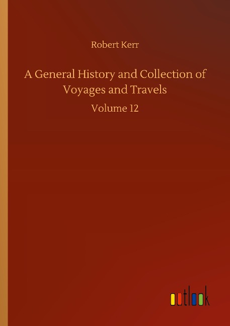A General History and Collection of Voyages and Travels: Volume 12