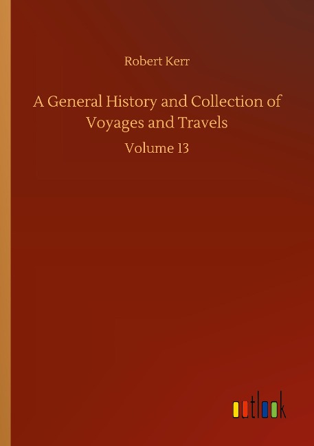 A General History and Collection of Voyages and Travels: Volume 13