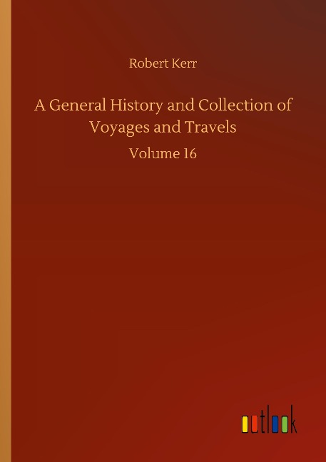 A General History and Collection of Voyages and Travels: Volume 16