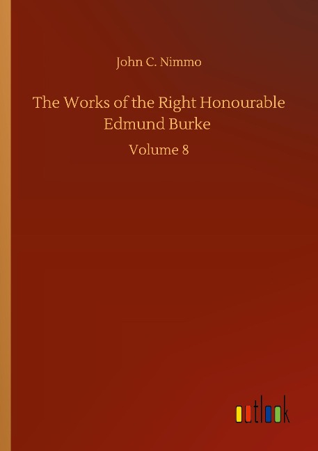 The Works of the Right Honourable Edmund Burke: Volume 8