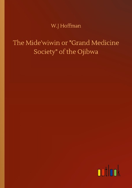 The Midewiwin or Grand Medicine Society of the Ojibwa