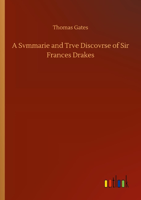 A Svmmarie and Trve Discovrse of Sir Frances Drakes