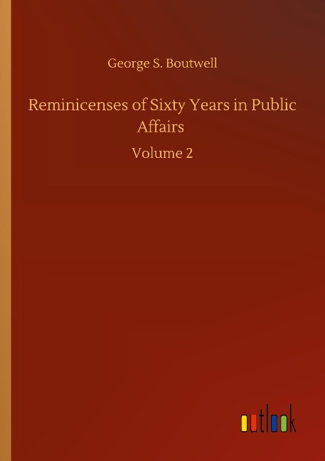 Reminicenses of Sixty Years in Public Affairs: Volume 2