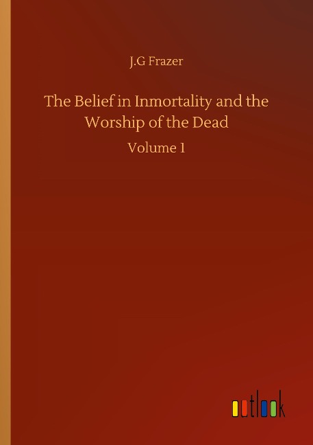 The Belief in Inmortality and the Worship of the Dead: Volume 1