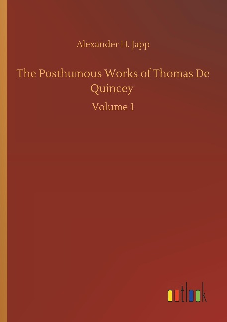 The Posthumous Works of Thomas De Quincey: Volume 1