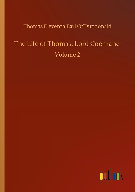 The Life of Thomas, Lord Cochrane: Volume 2