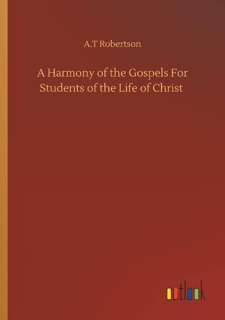 A Harmony of the Gospels For Students of the Life of Christ