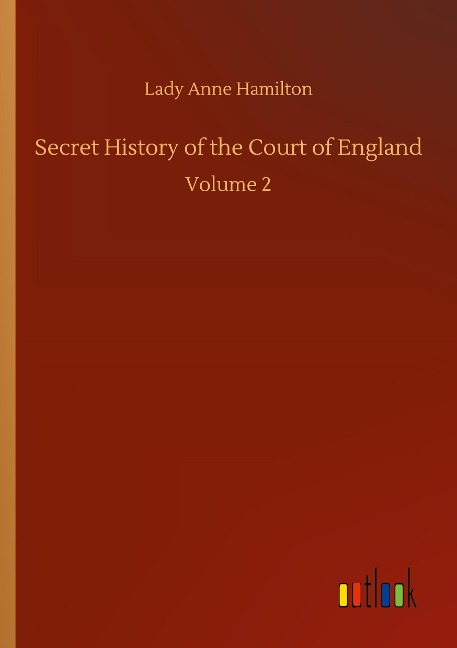 Secret History of the Court of England: Volume 2