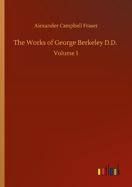 The Works of George Berkeley D.D.: Volume 1
