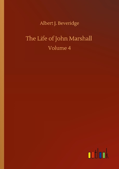 The Life of John Marshall: Volume 4