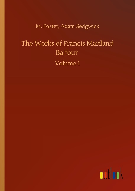 The Works of Francis Maitland Balfour: Volume 1