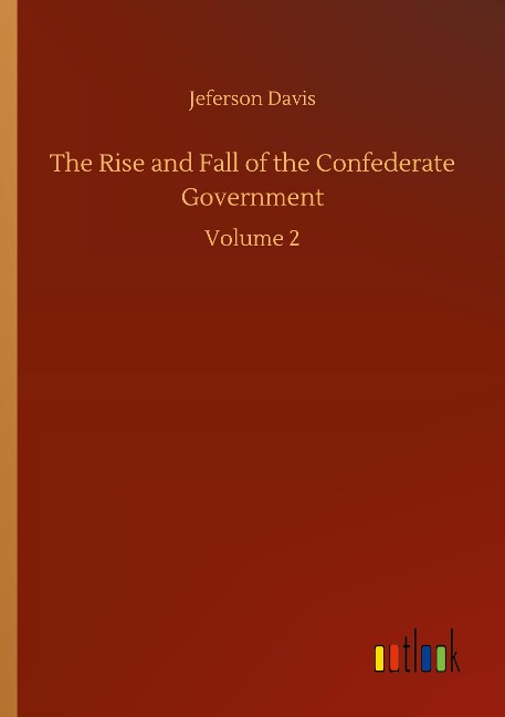 The Rise and Fall of the Confederate Government: Volume 2