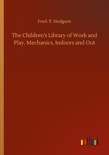 The Childrens Library of Work and Play. Mechanics, Indoors and Out