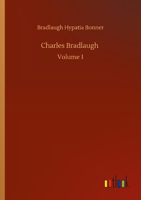 Charles Bradlaugh: Volume 1