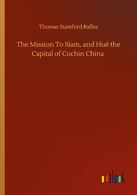 The Mission To Siam, and Hué the Capital of Cochin China