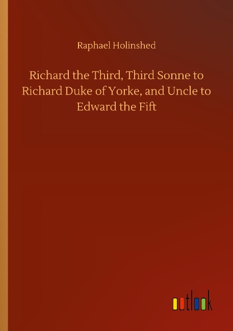 Richard the Third, Third Sonne to Richard Duke of Yorke, and Uncle to Edward the Fift
