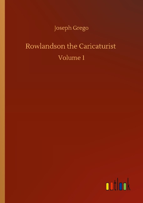 Rowlandson the Caricaturist: Volume 1