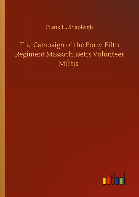 The Campaign of the Forty-Fifth Regiment Massachusetts Volunteer Militia