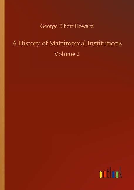 A History of Matrimonial Institutions: Volume 2