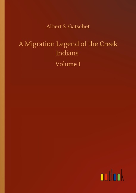 A Migration Legend of the Creek Indians: Volume 1
