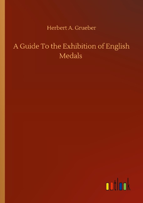 A Guide To the Exhibition of English Medals