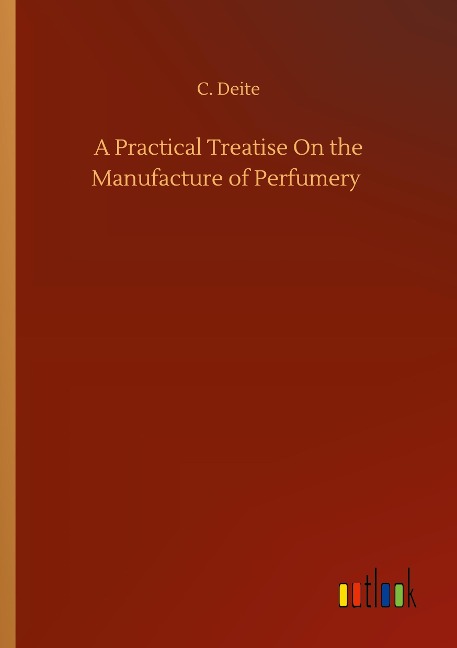 A Practical Treatise On the Manufacture of Perfumery