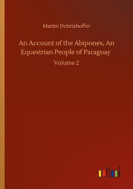 An Account of the Abipones, An Equestrian People of Paraguay: Volume 2
