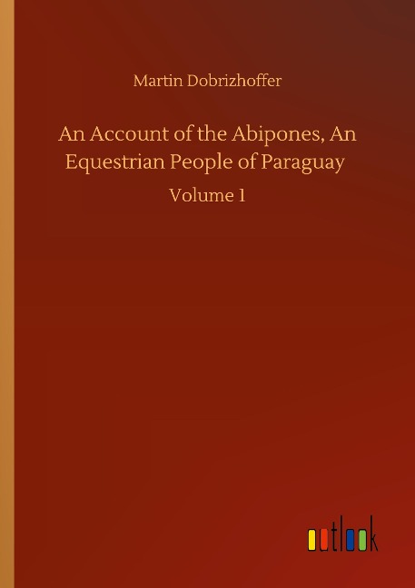 An Account of the Abipones, An Equestrian People of Paraguay: Volume 1