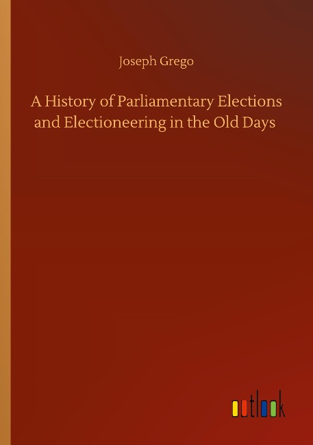 A History of Parliamentary Elections and Electioneering in the Old Days