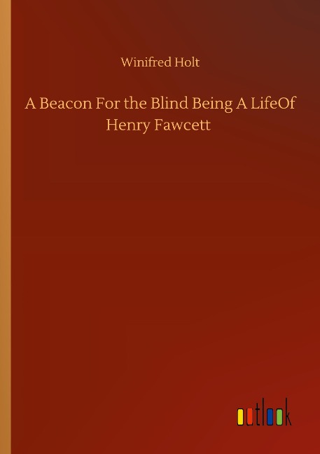 A Beacon For the Blind Being A LifeOf Henry Fawcett