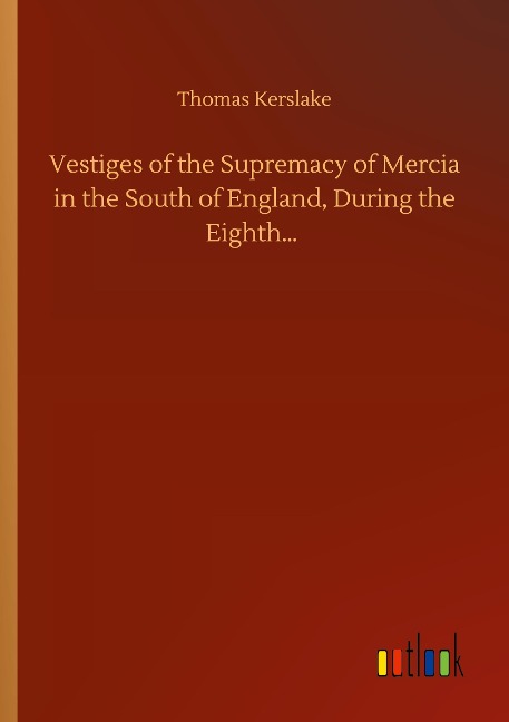 Vestiges of the Supremacy of Mercia in the South of England, During the Eighth...