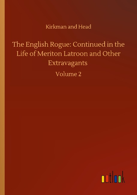 The English Rogue: Continued in the Life of Meriton Latroon and Other Extravagants: Volume 2