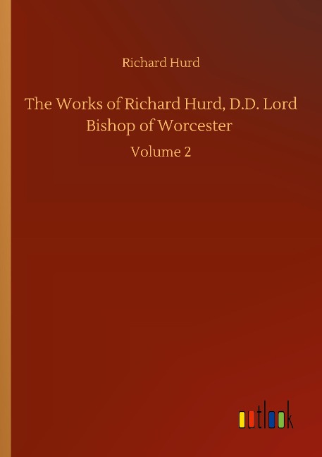 The Works of Richard Hurd, D.D. Lord Bishop of Worcester: Volume 2