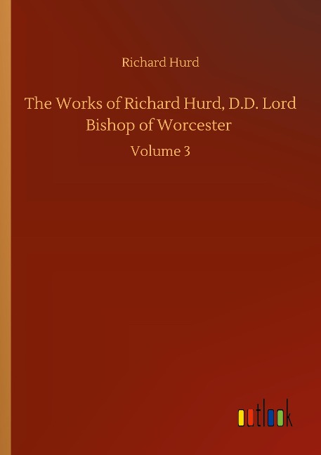 The Works of Richard Hurd, D.D. Lord Bishop of Worcester: Volume 3