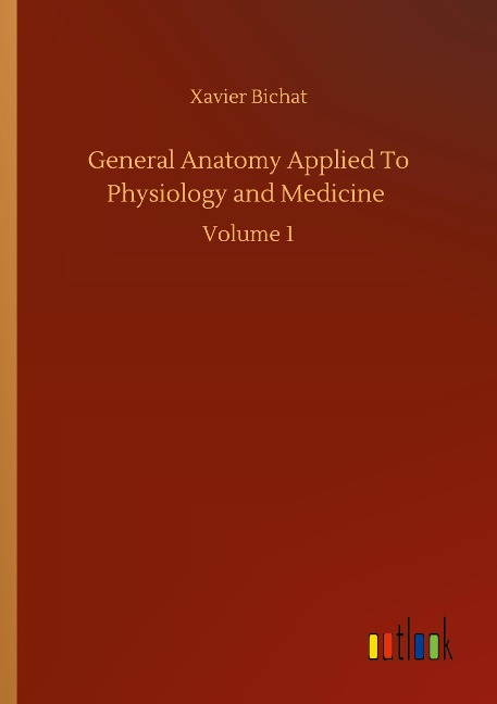 General Anatomy Applied To Physiology and Medicine: Volume 1
